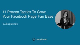 11 Proven Tactics To Grow
Your Facebook Page Fan Base
by Zoe Summers
 