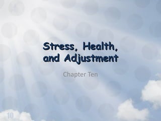Stress, Health,
and Adjustment
    Chapter Ten
 