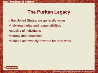 The Puritan Legacy 
In the United States, we generally value 
•individual rights and responsibilities 
•equality of individuals 
•literacy and education 
•spiritual and worldly rewards for hard work 
 