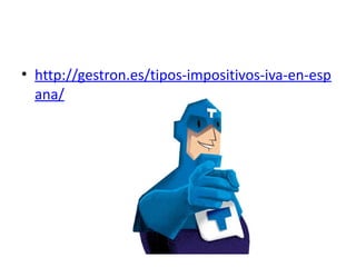 • http://gestron.es/tipos-impositivos-iva-en-esp
ana/