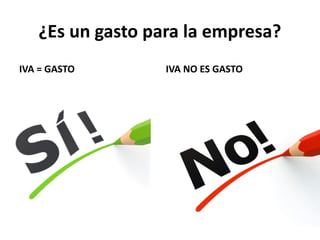 ¿Es un gasto para la empresa?
IVA = GASTO IVA NO ES GASTO