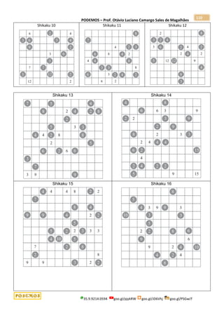 PODEMOS – Prof. Otávio Luciano Camargo Sales de Magalhães
35.9.9214.0594 goo.gl/pjykRW goo.gl/JD6Vhj goo.gl/PSGwJT
110
Shikaku 10 Shikaku 11 Shikaku 12
Shikaku 13 Shikaku 14
Shikaku 15 Shikaku 16
 