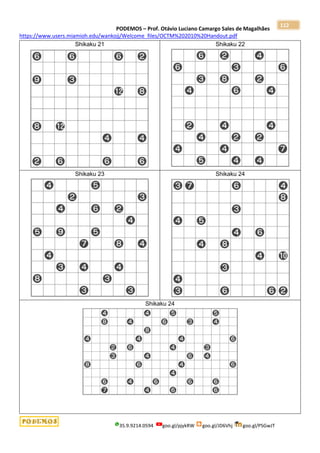 PODEMOS – Prof. Otávio Luciano Camargo Sales de Magalhães
35.9.9214.0594 goo.gl/pjykRW goo.gl/JD6Vhj goo.gl/PSGwJT
112
https://www.users.miamioh.edu/wankojj/Welcome_files/OCTM%202010%20Handout.pdf
Shikaku 21 Shikaku 22
Shikaku 23 Shikaku 24
Shikaku 24
 