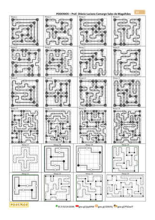 PODEMOS – Prof. Otávio Luciano Camargo Sales de Magalhães
35.9.9214.0594 goo.gl/pjykRW goo.gl/JD6Vhj goo.gl/PSGwJT
13
Masyu 1 Masyu 2 Masyu 3 Masyu 4
Masyu 5 Masyu 6 Masyu 7 Masyu 8
Masyu 9 Masyu 10 Masyu 11 Masyu 12
Masyu 13 Masyu 14 Masyu 15 Masyu 16
Masyu 17 Masyu 18 Masyu 19 Masyu 20
Masyu 21 Masyu 22 Masyu 23 Masyu 24
 