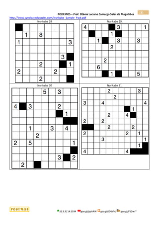 PODEMOS – Prof. Otávio Luciano Camargo Sales de Magalhães
35.9.9214.0594 goo.gl/pjykRW goo.gl/JD6Vhj goo.gl/PSGwJT
131
http://www.syndicatedpuzzles.com/Nurikabe_Sample_Pack.pdf
Nurikabe 28 Nurikabe 29
Nurikabe 30 Nurikabe 31
 