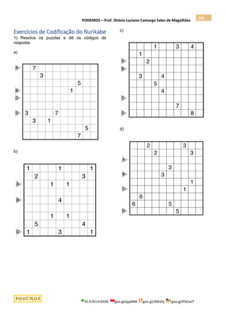 PODEMOS – Prof. Otávio Luciano Camargo Sales de Magalhães
35.9.9214.0594 goo.gl/pjykRW goo.gl/JD6Vhj goo.gl/PSGwJT
134
Exercícios de Codificação do Nurikabe
1) Resolva os puzzles e dê os códigos de
resposta.
a)
b)
c)
d)
 
