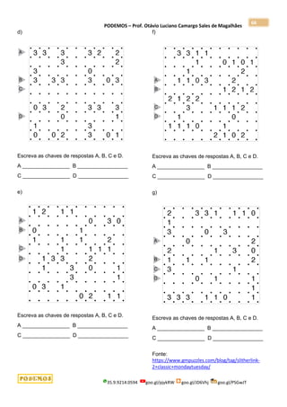 PODEMOS – Prof. Otávio Luciano Camargo Sales de Magalhães
35.9.9214.0594 goo.gl/pjykRW goo.gl/JD6Vhj goo.gl/PSGwJT
66
d)
Escreva as chaves de respostas A, B, C e D.
A ________________ B _________________
C ________________ D _________________
e)
Escreva as chaves de respostas A, B, C e D.
A ________________ B _________________
C ________________ D _________________
f)
Escreva as chaves de respostas A, B, C e D.
A ________________ B _________________
C ________________ D _________________
g)
Escreva as chaves de respostas A, B, C e D.
A ________________ B _________________
C ________________ D _________________
Fonte:
https://www.gmpuzzles.com/blog/tag/slitherlink-
2+classic+mondaytuesday/
 