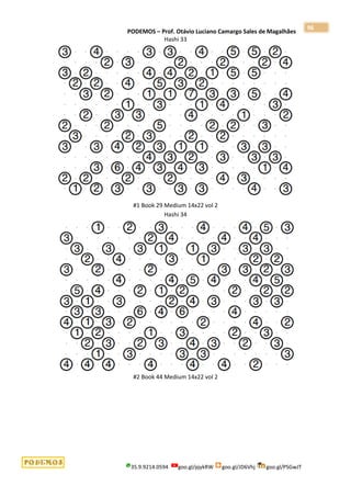 PODEMOS – Prof. Otávio Luciano Camargo Sales de Magalhães
35.9.9214.0594 goo.gl/pjykRW goo.gl/JD6Vhj goo.gl/PSGwJT
96
Hashi 33
#1 Book 29 Medium 14x22 vol 2
Hashi 34
#2 Book 44 Medium 14x22 vol 2
 