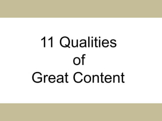 11 Qualities
of
Great Content

 
