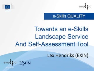 e-Skills QUALITY


                   Towards an e-Skills
                   Landscape Service
             And Self-Assessment Tool
                       Lex Hendriks (EXIN)

2013-01-24                                  1
 