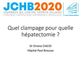 Quel clampage pour quelle
hépatectomie ?
Dr Oriana CIACIO
Hôpital Paul Brousse
 