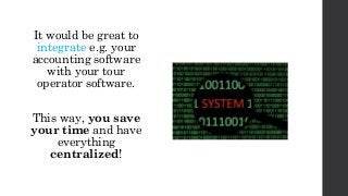 It would be great to
integrate e.g. your
accounting software
with your tour
operator software.
This way, you save
your time and have
everything
centralized!
 