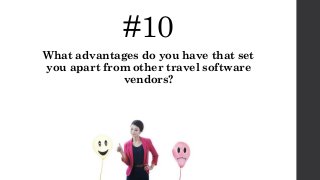 #10
What advantages do you have that set
you apart from other travel software
vendors?
 