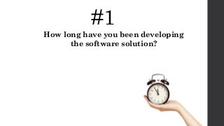 #1
How long have you been developing
the software solution?
 