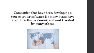 Companies that have been developing a
tour operator software for many years have
a solution that is consistent and trusted
by many others.
 