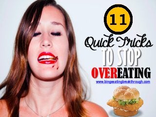 Quick Tricks
OVEREATING
TO STOP
www.bingeeatingbreakthrough.com
 
