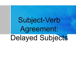 Subject-Verb
Agreement:
Delayed Subjects
 