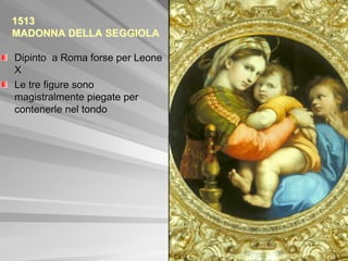 1513
MADONNA DELLA SEGGIOLA

Dipinto a Roma forse per Leone
X
Le tre figure sono
magistralmente piegate per
contenerle nel tondo
 