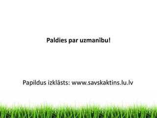 Paldies par uzmanību!
Papildus izklāsts: www.savskaktins.lu.lv
 