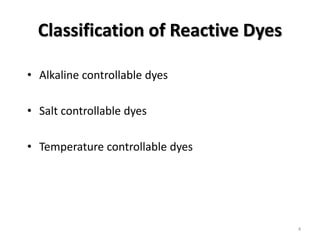 Classification of Reactive Dyes
• Alkaline controllable dyes
• Salt controllable dyes
• Temperature controllable dyes
4
 