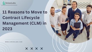 W W W . S I R I O N L A B S . C O M
11 Reasons to Move to
Contract Lifecycle
Management (CLM) in
2023
 