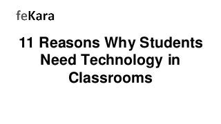 11 Reasons Why Students
Need Technology in
Classrooms
 