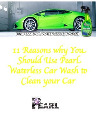 11 Reasons why You
Should Use Pearl
Waterless Car Wash to
Clean your Car	

 