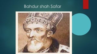 Bahdur shah Safar
 