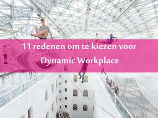 11 redenen om te kiezen voor
Dynamic Workplace
 