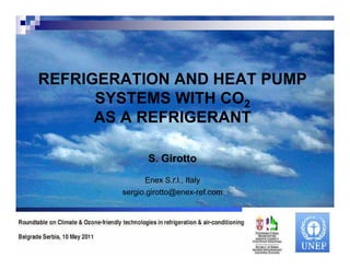 REFRIGERATION AND HEAT PUMP
      SYSTEMS WITH CO2
      AS A REFRIGERANT

               S. Girotto
              Enex S.r.l., Italy
        sergio.girotto@enex-ref.com
 