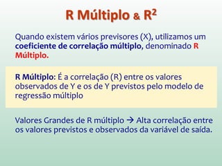 Conceitualmente, a interpretação de SQTotal,
SQResíduos e SQModelo permanece a mesma
SQT = SQM + SQR
Soma dos Quadrados
 