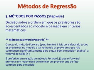 3. MÉTODOS POR PASSOS (Stepwise)
Decisão sobre a ordem em que os previsores são
acrescentados ao modelo é baseada em crité...