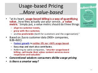 Usage-based Pricing
…More value-based
• "at its heart, usage-based billing is a way of quantifying
value...how they actual...