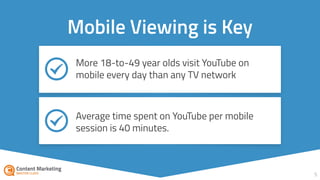 5
Mobile Viewing is Key
More 18-to-49 year olds visit YouTube on
mobile every day than any TV network
Average time spent on YouTube per mobile
session is 40 minutes.
 