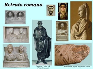 Retrato romano




           Togado de Periate s. I   Momia de El Fayum (Egipto) 80­100 d.C.
             (Píñar, Granada)
 