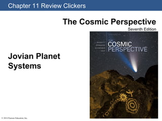 Chapter 11 Review Clickers
The Cosmic Perspective
Seventh Edition
© 2014 Pearson Education, Inc.
Jovian Planet
Systems
 