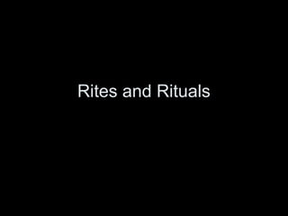 Rites and Rituals 
 