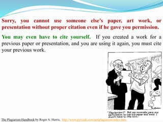 Sorry, you cannot use someone else’s paper, art work, or
presentation without proper citation even if he gave you permission.
You may even have to cite yourself. If you created a work for a
previous paper or presentation, and you are using it again, you must cite
your previous work.
The Plagiarism Handbook by Roger A. Harris, http://www.pyrczak.com/antiplagiarism/index.htm.
 