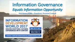 Information	Governance
Equals	Information	Opportunity
Rob	Hanna,	ECMs	– President,	Precision	Content
 