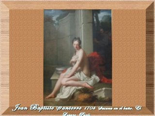 Jean Baptiste SanterreJean Baptiste Santerre 1704 Susana en el baño. El1704 Susana en el baño. El
 