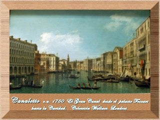 CanalettoCanaletto c.a. 1750 El Gran Canal desde el palacio Foscaric.a. 1750 El Gran Canal desde el palacio Foscari
hacia la Caridad. Colección Wallace. Londreshacia la Caridad. Colección Wallace. Londres
 