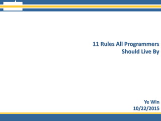 Ye Win
10/22/2015
11 Rules All Programmers
Should Live By
 