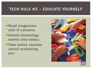 TECH RULE # 2 – OUTSOURCE TECH

 Your time is valuable
and limited
 Your tech expertise is
limited

10

 