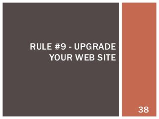 RULE #9 - UPGRADE
YOUR WEB SITE

38

 