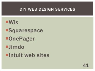 DIY WEB DESIGN SERVICES

Wix
Squarespace
OnePager
Jimdo
Intuit web sites
41

 
