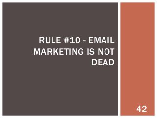 RULE #10 - EMAIL
MARKETING IS NOT
DEAD

42

 