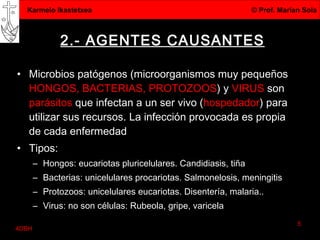 2.- AGENTES CAUSANTES <ul><li>Microbios patógenos (microorganismos muy pequeños  HONGOS, BACTERIAS, PROTOZOOS ) y  VIRUS  ...