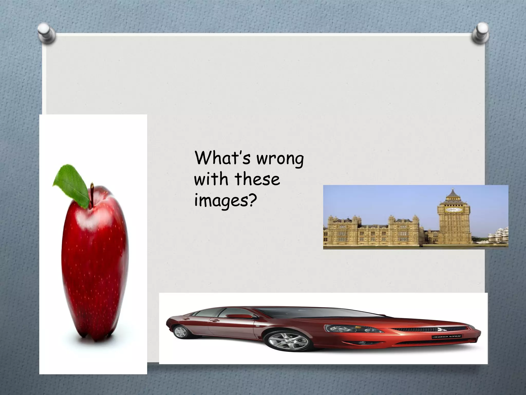 What’s wrong
with these
images?