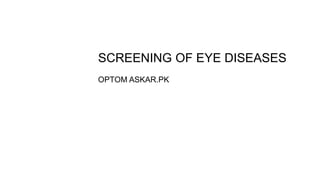 SCREENING OF EYE DISEASES
OPTOM ASKAR.PK
 
