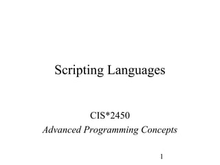 1
Scripting Languages
CIS*2450
Advanced Programming Concepts
 